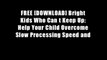 FREE [DOWNLOAD] Bright Kids Who Can t Keep Up: Help Your Child Overcome Slow Processing Speed and