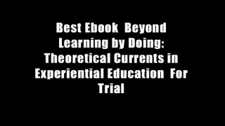 Best Ebook  Beyond Learning by Doing: Theoretical Currents in Experiential Education  For Trial