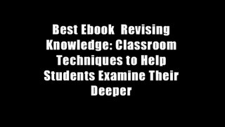 Best Ebook  Revising Knowledge: Classroom Techniques to Help Students Examine Their Deeper