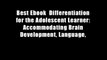 Best Ebook  Differentiation for the Adolescent Learner: Accommodating Brain Development, Language,