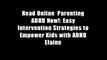 Read Online  Parenting ADHD Now!: Easy Intervention Strategies to Empower Kids with ADHD Elaine