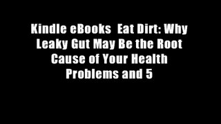 Kindle eBooks  Eat Dirt: Why Leaky Gut May Be the Root Cause of Your Health Problems and 5