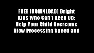 FREE [DOWNLOAD] Bright Kids Who Can t Keep Up: Help Your Child Overcome Slow Processing Speed and