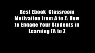 Best Ebook  Classroom Motivation from A to Z: How to Engage Your Students in Learning (A to Z