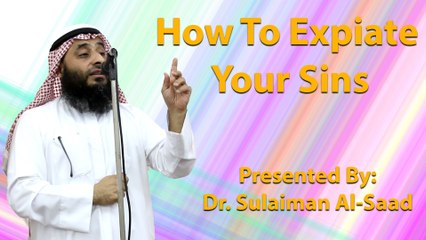 How To Expiate Your Sins - Dr. Sulaiman Al-Saad