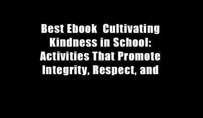 Best Ebook  Cultivating Kindness in School: Activities That Promote Integrity, Respect, and