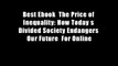 Best Ebook  The Price of Inequality: How Today s Divided Society Endangers Our Future  For Online