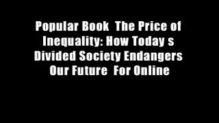 Popular Book  The Price of Inequality: How Today s Divided Society Endangers Our Future  For Online