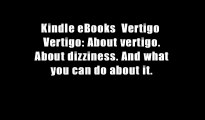 Kindle eBooks  Vertigo  Vertigo: About vertigo. About dizziness. And what you can do about it.