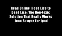 Read Online  Head Lice to Dead Lice: The Non-toxic Solution That Really Works Joan Sawyer For Ipad
