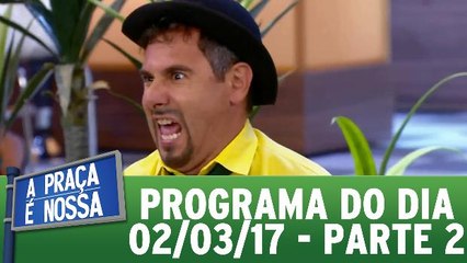 A Praça É Nossa - 02.03.17 - Parte 2