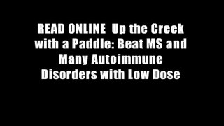 READ ONLINE  Up the Creek with a Paddle: Beat MS and Many Autoimmune Disorders with Low Dose