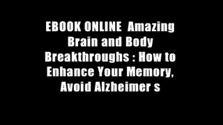 EBOOK ONLINE  Amazing Brain and Body Breakthroughs : How to Enhance Your Memory, Avoid Alzheimer s
