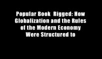 Popular Book  Rigged: How Globalization and the Rules of the Modern Economy Were Structured to