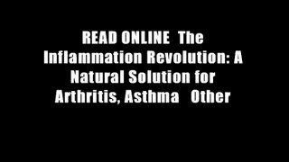 READ ONLINE  The Inflammation Revolution: A Natural Solution for Arthritis, Asthma   Other