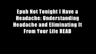 Epub Not Tonight I Have a Headache: Understanding Headache and Eliminating It From Your Life READ