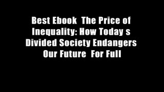 Best Ebook  The Price of Inequality: How Today s Divided Society Endangers Our Future  For Full