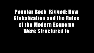 Popular Book  Rigged: How Globalization and the Rules of the Modern Economy Were Structured to