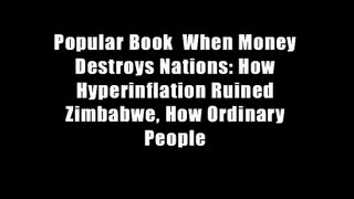 Popular Book  When Money Destroys Nations: How Hyperinflation Ruined Zimbabwe, How Ordinary People