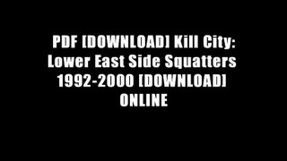 PDF [DOWNLOAD] Kill City: Lower East Side Squatters 1992-2000 [DOWNLOAD] ONLINE