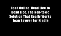 Read Online  Head Lice to Dead Lice: The Non-toxic Solution That Really Works Joan Sawyer For Kindle