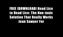 FREE [DOWNLOAD] Head Lice to Dead Lice: The Non-toxic Solution That Really Works Joan Sawyer For