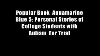 Popular Book  Aquamarine Blue 5: Personal Stories of College Students with Autism  For Trial