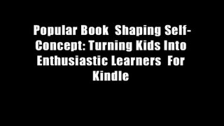 Popular Book  Shaping Self-Concept: Turning Kids Into Enthusiastic Learners  For Kindle