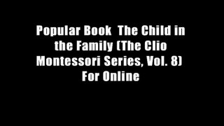 Popular Book  The Child in the Family (The Clio Montessori Series, Vol. 8)  For Online