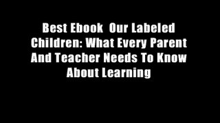 Best Ebook  Our Labeled Children: What Every Parent And Teacher Needs To Know About Learning