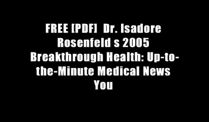FREE [PDF]  Dr. Isadore Rosenfeld s 2005 Breakthrough Health: Up-to-the-Minute Medical News You