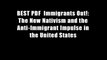 BEST PDF  Immigrants Out!: The New Nativism and the Anti-Immigrant Impulse in the United States