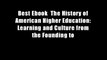 Best Ebook  The History of American Higher Education: Learning and Culture from the Founding to