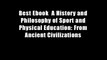 Best Ebook  A History and Philosophy of Sport and Physical Education: From Ancient Civilizations