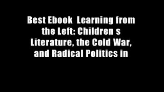 Best Ebook  Learning from the Left: Children s Literature, the Cold War, and Radical Politics in
