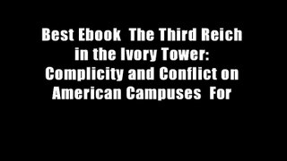 Best Ebook  The Third Reich in the Ivory Tower: Complicity and Conflict on American Campuses  For