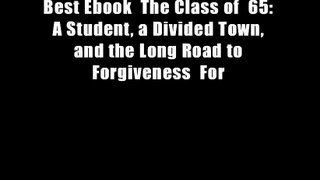 Best Ebook  The Class of  65: A Student, a Divided Town, and the Long Road to Forgiveness  For