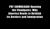 PDF [DOWNLOAD] Opening the Floodgates: Why America Needs to Rethink its Borders and Immigration