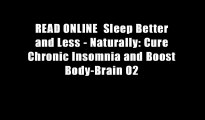 READ ONLINE  Sleep Better and Less - Naturally: Cure Chronic Insomnia and Boost Body-Brain O2