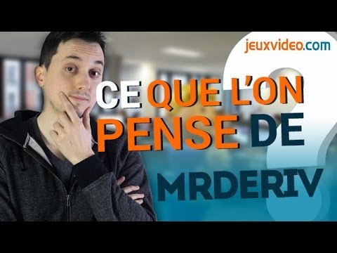 Dans les coulisses de Jeuxvideo.com : Ce que l'on pense de MrDeriv