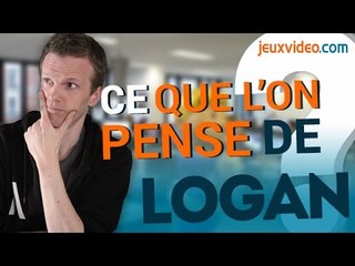 Dans les coulisses de Jeuxvideo.com : Ce que l'on pense de Logan