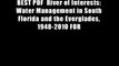 BEST PDF  River of Interests: Water Management in South Florida and the Everglades, 1948-2010 FOR