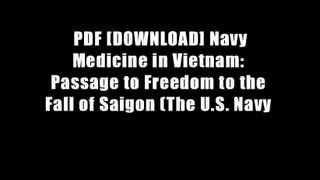 PDF [DOWNLOAD] Navy Medicine in Vietnam: Passage to Freedom to the Fall of Saigon (The U.S. Navy