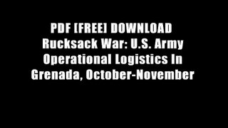 PDF [FREE] DOWNLOAD  Rucksack War: U.S. Army Operational Logistics In Grenada, October-November