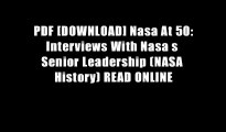 PDF [DOWNLOAD] Nasa At 50: Interviews With Nasa s Senior Leadership (NASA History) READ ONLINE