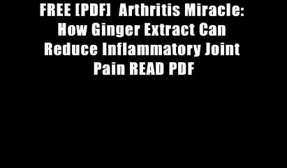 FREE [PDF]  Arthritis Miracle: How Ginger Extract Can Reduce Inflammatory Joint Pain READ PDF