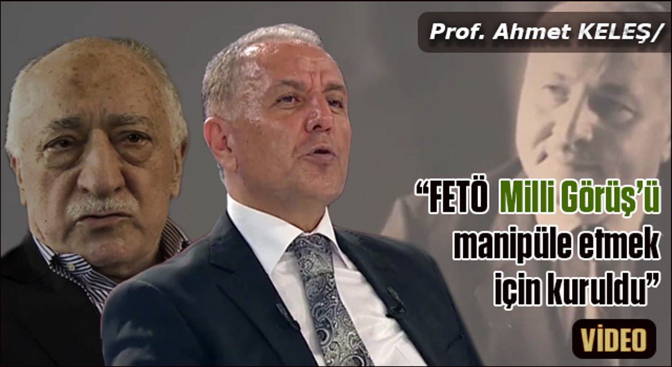 Ahmet Keleş Fetö Milli Görüş ve Erbakan'ın önünü kesmek için kuruldu
