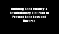 Building Bone Vitality: A Revolutionary Diet Plan to Prevent Bone Loss and Reverse