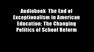 Audiobook  The End of Exceptionalism in American Education: The Changing Politics of School Reform
