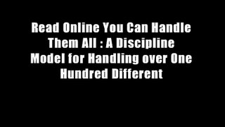 Read Online You Can Handle Them All : A Discipline Model for Handling over One Hundred Different
